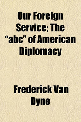 Book cover for Our Foreign Service; The "Abc" of American Diplomacy