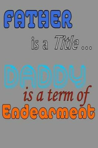 Cover of Father Is A Title Daddy Is A Term Of Endearment.