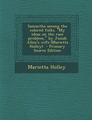 Book cover for Samantha Among the Colored Folks. My Ideas on the Race Problem, by Josiah Allen's Wife (Marietta Holley) - Primary Source Edition