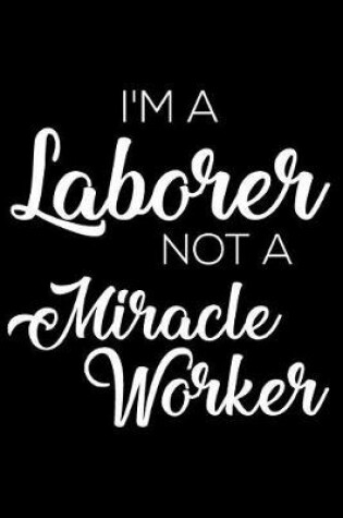 Cover of I'm a Laborer Not a Miracle Worker