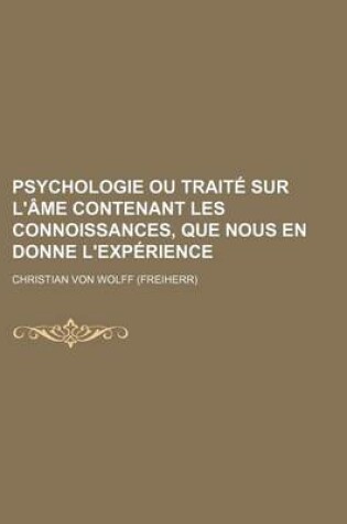 Cover of Psychologie Ou Traite Sur L'Ame Contenant Les Connoissances, Que Nous En Donne L'Experience