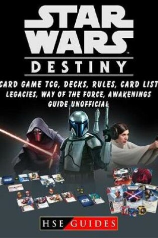Cover of Star Wars Destiny Card Game Tcg, Decks, Rules, Card List, Legacies, Way of the Force, Awakenings, Guide Unofficial