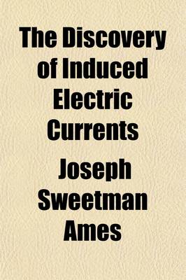 Book cover for The Discovery of Induced Electric Currents (Volume 1)