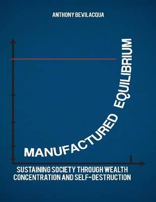 Book cover for Manufactured Equilibrium: Sustaining Society Through Wealth Concentration and Self-Destruction