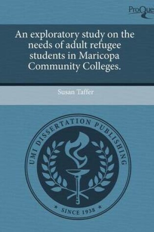 Cover of An Exploratory Study on the Needs of Adult Refugee Students in Maricopa Community Colleges