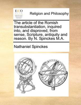 Book cover for The Article of the Romish Transubstantiation, Inquired Into, and Disproved, from Sense, Scripture, Antiquity and Reason. by N. Spinckes M.A.