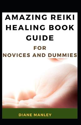 Book cover for Amazing Reiki Healing Book Guide For Novices And Dummies