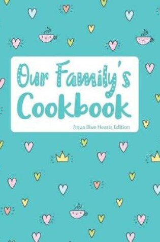 Cover of Our Family's Cookbook Aqua Blue Hearts Edition