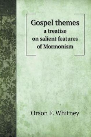 Cover of Gospel themes a treatise on salient features of Mormonism