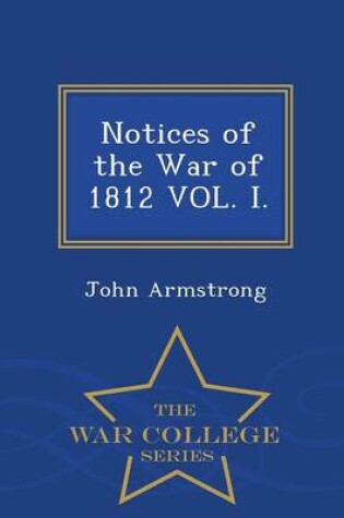 Cover of Notices of the War of 1812 Vol. I. - War College Series