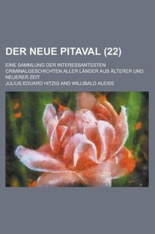 Cover of Der Neue Pitaval; Eine Sammlung Der Interessantesten Criminalgeschichten Aller Lander Aus Alterer Und Neuerer Zeit (22 )