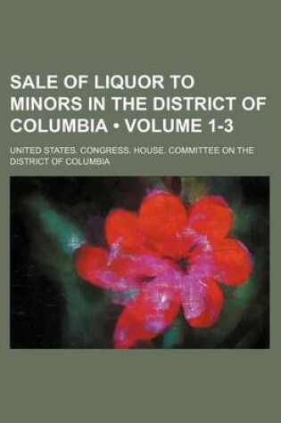 Cover of Sale of Liquor to Minors in the District of Columbia (Volume 1-3)