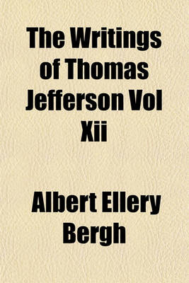 Book cover for The Writings of Thomas Jefferson Vol XII