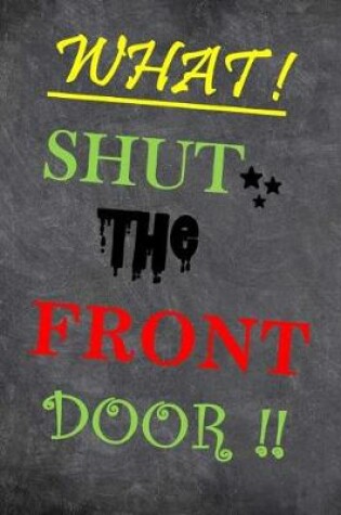 Cover of What! Shut the Front Door