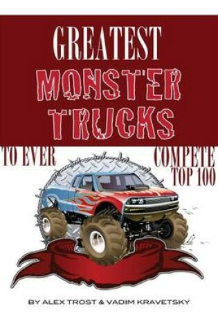 Cover of Greatest Monster Trucks to Ever Compete