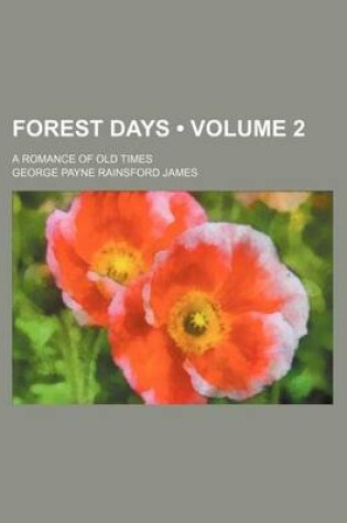 Cover of Forest Days (Volume 2); A Romance of Old Times