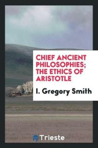 Cover of Chief Ancient Philosophies; The Ethics of Aristotle