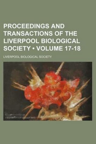 Cover of Proceedings and Transactions of the Liverpool Biological Society (Volume 17-18)