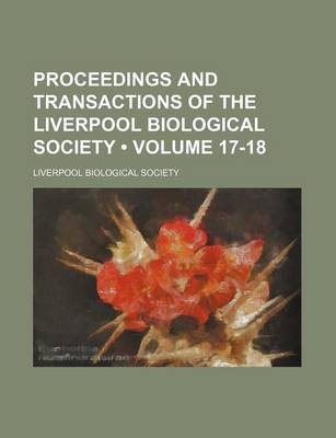 Book cover for Proceedings and Transactions of the Liverpool Biological Society (Volume 17-18)