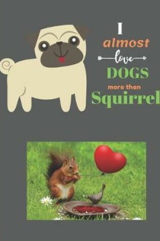 Cover of I Almost Love Dogs More than Squirrels