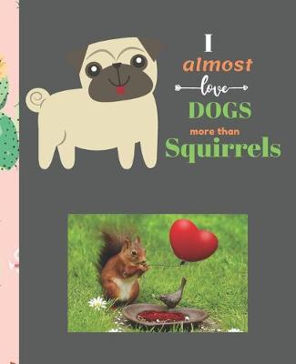 Book cover for I Almost Love Dogs More than Squirrels