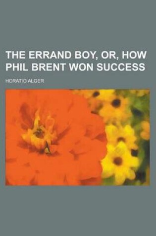Cover of The Errand Boy, Or, How Phil Brent Won Success
