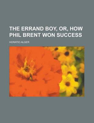 Book cover for The Errand Boy, Or, How Phil Brent Won Success