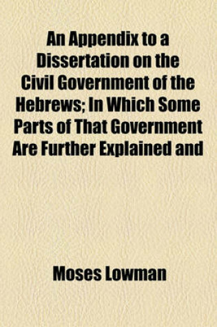 Cover of An Appendix to a Dissertation on the Civil Government of the Hebrews; In Which Some Parts of That Government Are Further Explained and