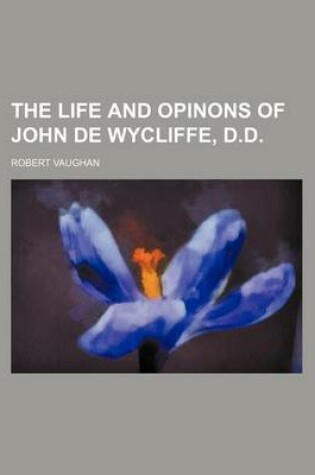 Cover of The Life and Opinons of John de Wycliffe, D.D.