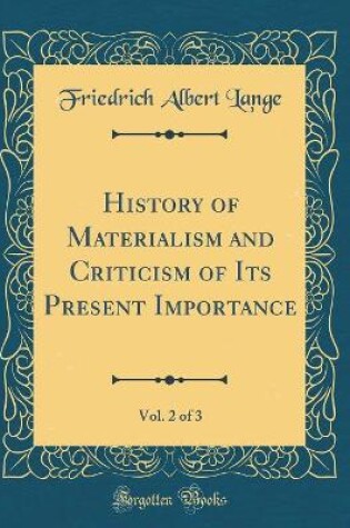 Cover of History of Materialism and Criticism of Its Present Importance, Vol. 2 of 3 (Classic Reprint)