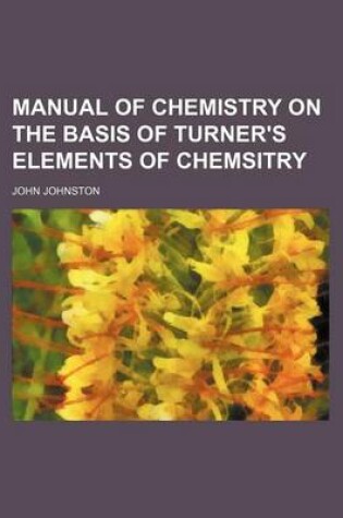 Cover of Manual of Chemistry on the Basis of Turner's Elements of Chemsitry