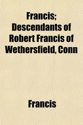 Book cover for Francis; Descendants of Robert Francis of Wethersfield, Conn