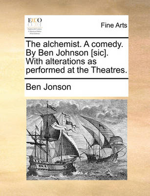 Book cover for The Alchemist. a Comedy. by Ben Johnson [Sic]. with Alterations as Performed at the Theatres.