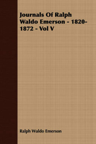 Cover of Journals Of Ralph Waldo Emerson - 1820-1872 - Vol V