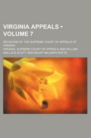 Cover of Virginia Appeals (Volume 7); Decisions of the Supreme Court of Appeals of Virginia