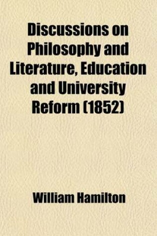 Cover of Discussions on Philosophy and Literature, Education and University Reform; Chiefly from the Edinburgh Review Cor., Vindicated, Enl., in Notes and Appe