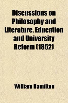 Book cover for Discussions on Philosophy and Literature, Education and University Reform; Chiefly from the Edinburgh Review Cor., Vindicated, Enl., in Notes and Appe