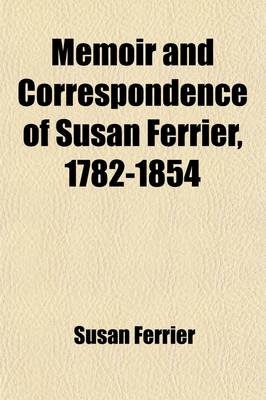 Book cover for Memoir and Correspondence of Susan Ferrier, 1782-1854; Based on Her Private Correspondence in the Possession Of, and Collected By, Her Grandnephew, John Ferrier