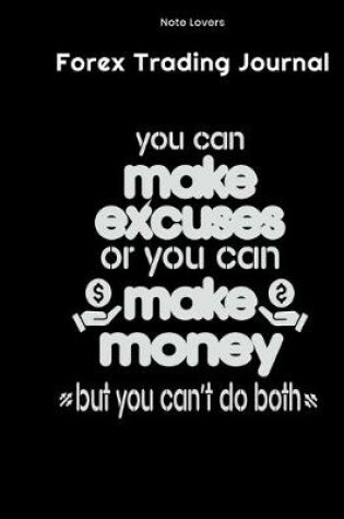 Cover of You Can Make Excuses Or You Can Make Money But You Can't Do Both - Forex Trading Journal