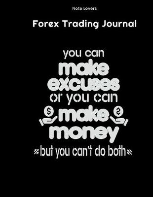 Book cover for You Can Make Excuses Or You Can Make Money But You Can't Do Both - Forex Trading Journal