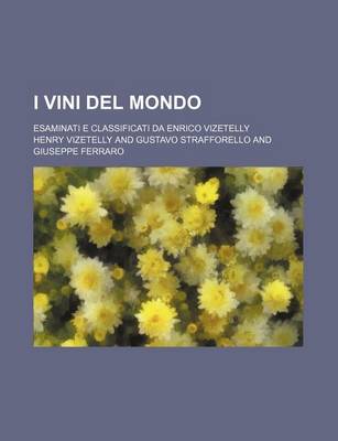 Book cover for I Vini del Mondo; Esaminati E Classificati Da Enrico Vizetelly