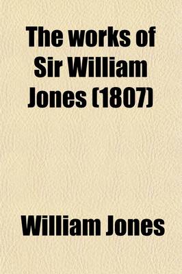 Book cover for The Works of Sir William Jones (Volume 3); With the Life of the Author by Lord Teignmouth. in Thirteen Volumes