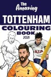 Book cover for The Amazing Tottenham Colouring Book 2021