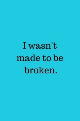Cover of I wasn't made to be broken