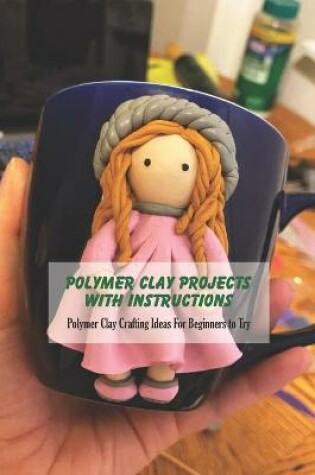 Cover of Polymer Clay Projects With Instructions