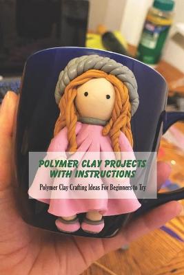 Book cover for Polymer Clay Projects With Instructions