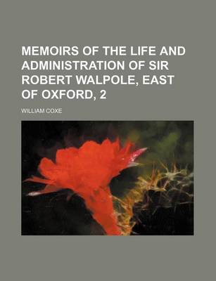 Book cover for Memoirs of the Life and Administration of Sir Robert Walpole, East of Oxford, 2