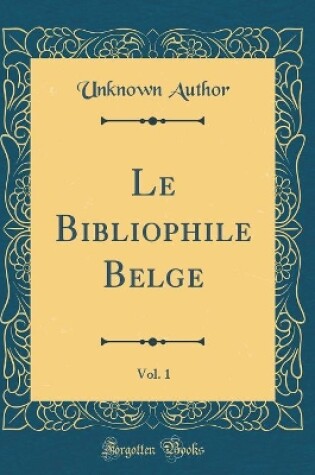 Cover of Le Bibliophile Belge, Vol. 1 (Classic Reprint)