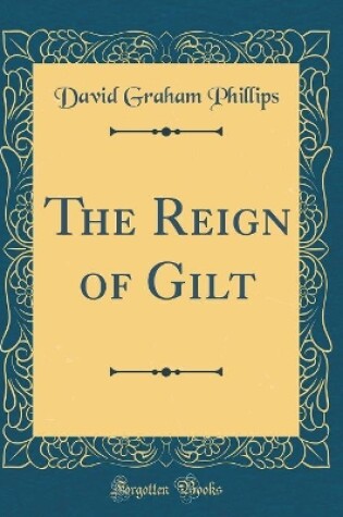 Cover of The Reign of Gilt (Classic Reprint)