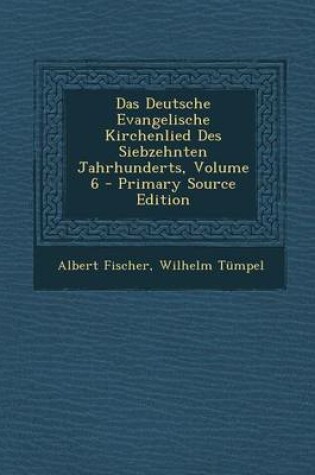 Cover of Das Deutsche Evangelische Kirchenlied Des Siebzehnten Jahrhunderts, Volume 6 - Primary Source Edition